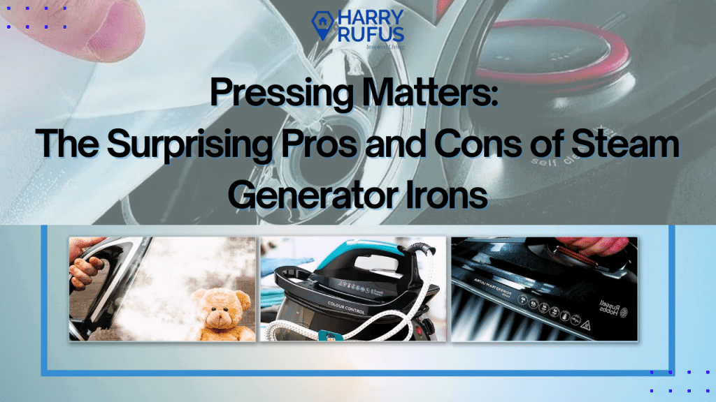 The Surprising Pros and Cons of Steam Generator Irons